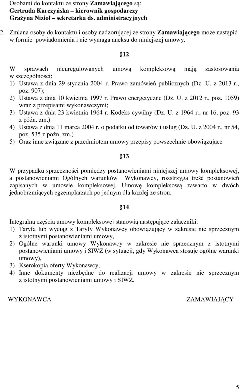 12 W sprawach nieuregulowanych umową kompleksową mają zastosowania w szczególności: 1) Ustawa z dnia 29 stycznia 2004 r. Prawo zamówień publicznych (Dz. U. z 2013 r., poz.