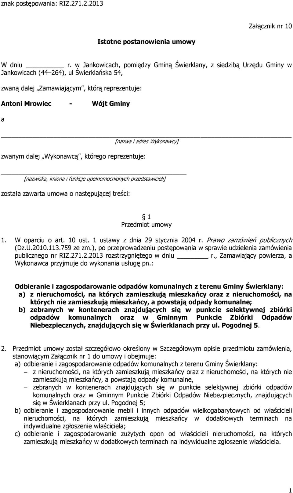 adres Wykonawcy] zwanym dalej Wykonawcą, którego reprezentuje: [nazwiska, imiona i funkcje upełnomocnionych przedstawicieli] została zawarta umowa o następującej treści: 1 Przedmiot umowy 1.