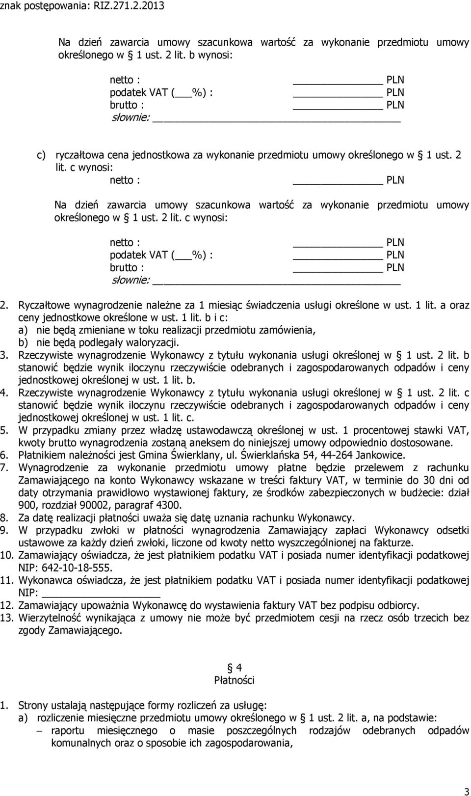 Ryczałtowe wynagrodzenie należne za 1 miesiąc świadczenia usługi określone w ust. 1 lit. a oraz ceny jednostkowe określone w ust. 1 lit. b i c: a) nie będą zmieniane w toku realizacji przedmiotu zamówienia, b) nie będą podlegały waloryzacji.