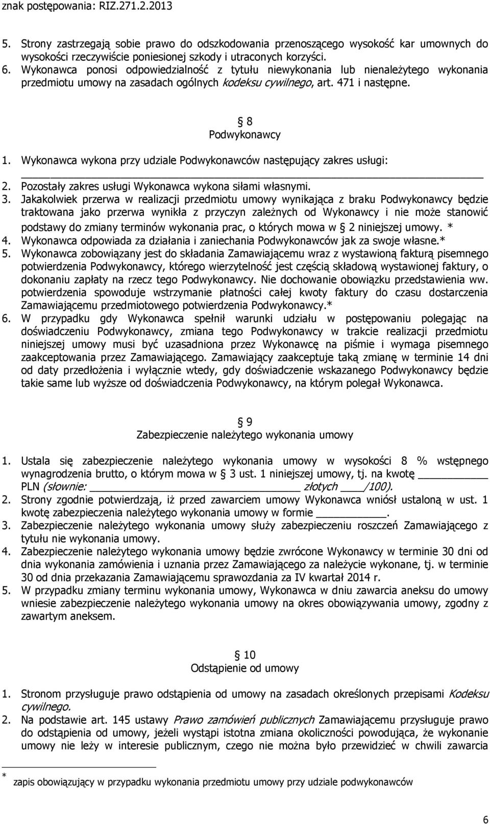 Wykonawca wykona przy udziale Podwykonawców następujący zakres usługi: 2. Pozostały zakres usługi Wykonawca wykona siłami własnymi. 3.