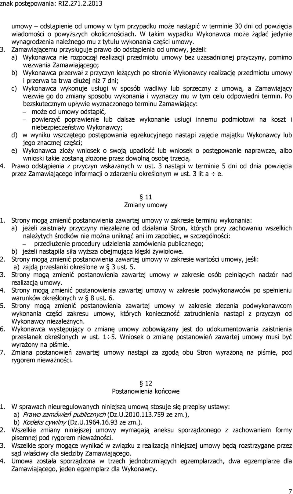 Zamawiającemu przysługuje prawo do odstąpienia od umowy, jeżeli: a) Wykonawca nie rozpoczął realizacji przedmiotu umowy bez uzasadnionej przyczyny, pomimo wezwania Zamawiającego; b) Wykonawca