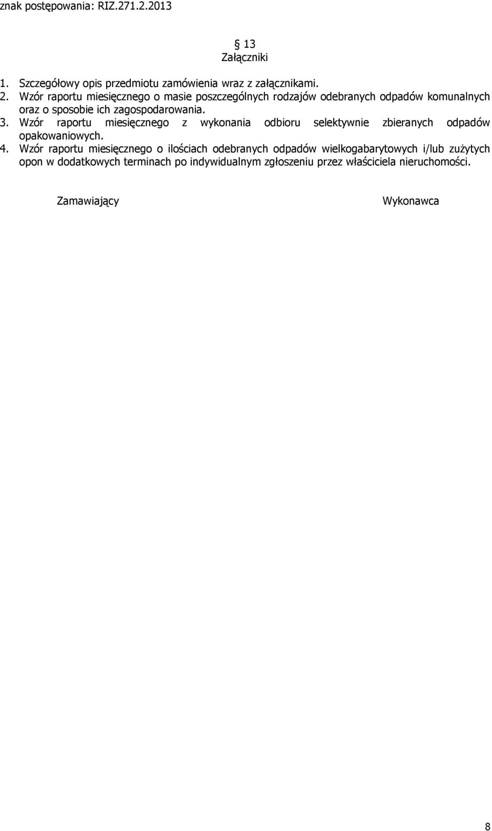 3. Wzór raportu miesięcznego z wykonania odbioru selektywnie zbieranych odpadów opakowaniowych. 4.