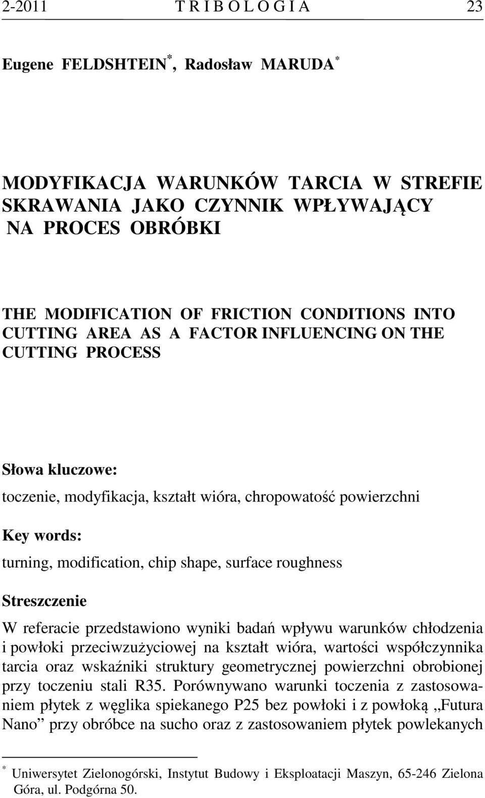 roughness Streszczenie W referacie przedstawiono wyniki badań wpływu warunków chłodzenia i powłoki przeciwzużyciowej na kształt wióra, wartości współczynnika tarcia oraz wskaźniki struktury