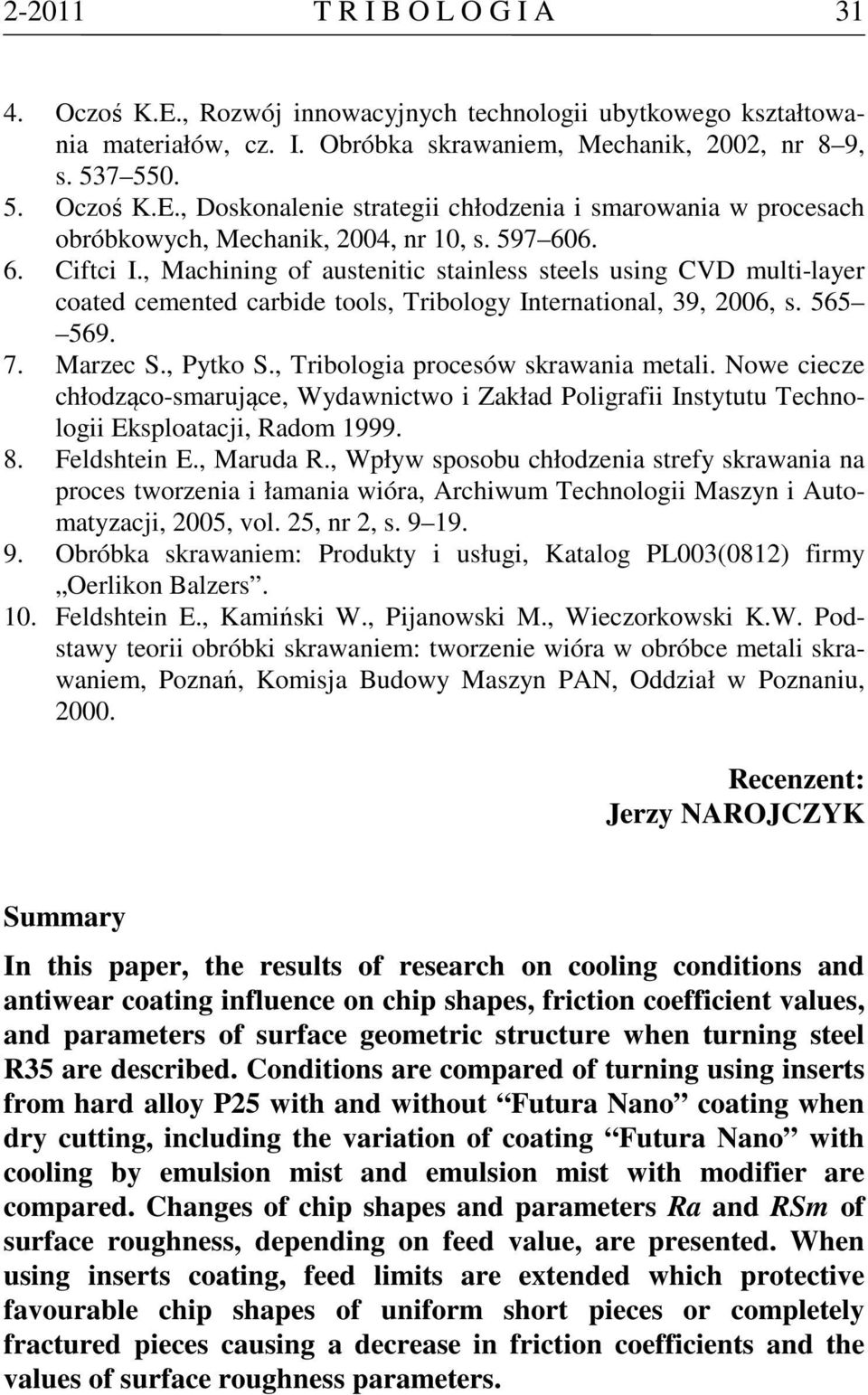 , Tribologia procesów skrawania metali. Nowe ciecze chłodząco-smarujące, Wydawnictwo i Zakład Poligrafii Instytutu Technologii Eksploatacji, Radom 1999. 8. Feldshtein E., Maruda R.