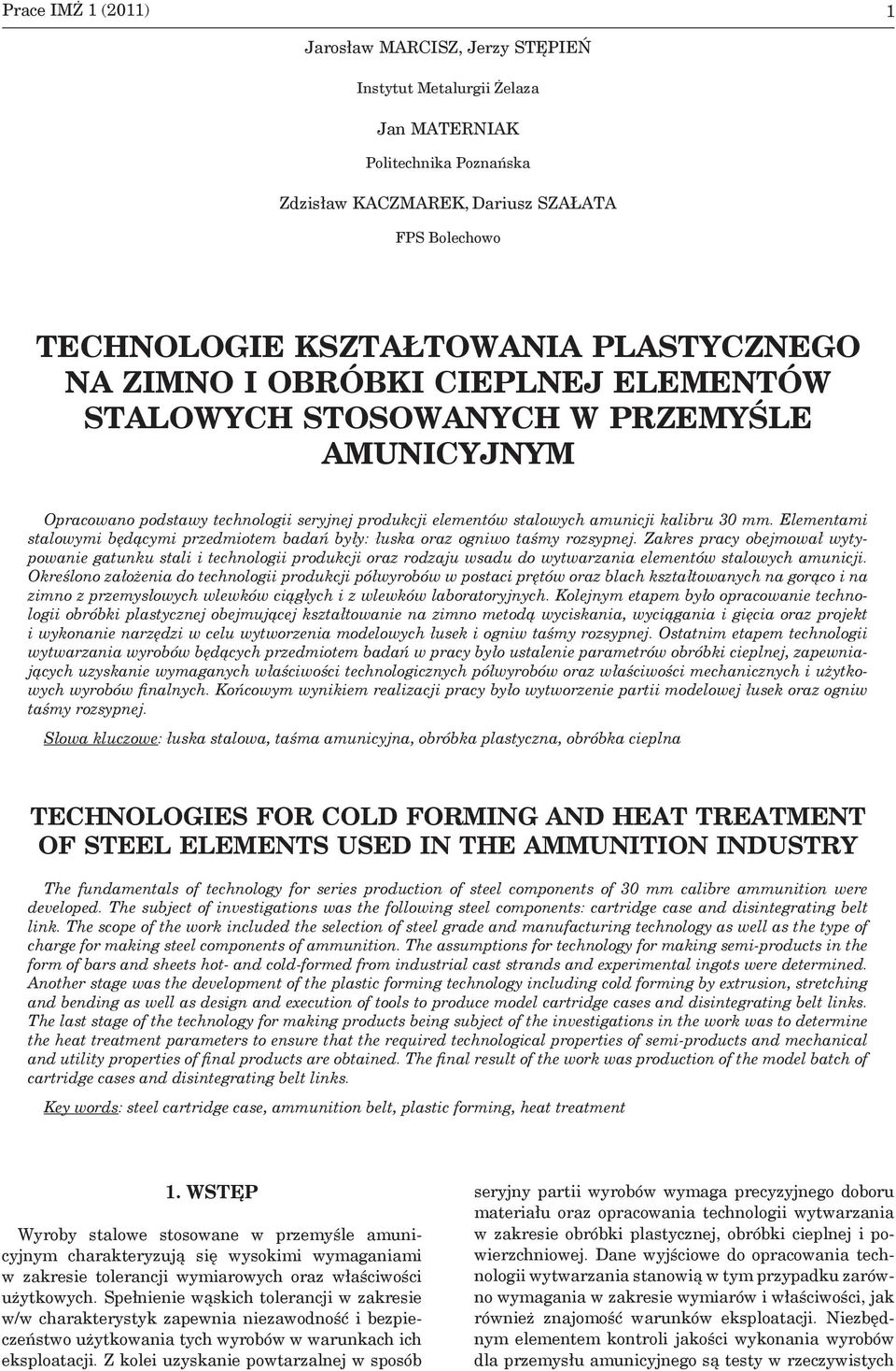 Elementami stalowymi będącymi przedmiotem badań były: łuska oraz ogniwo taśmy rozsypnej.