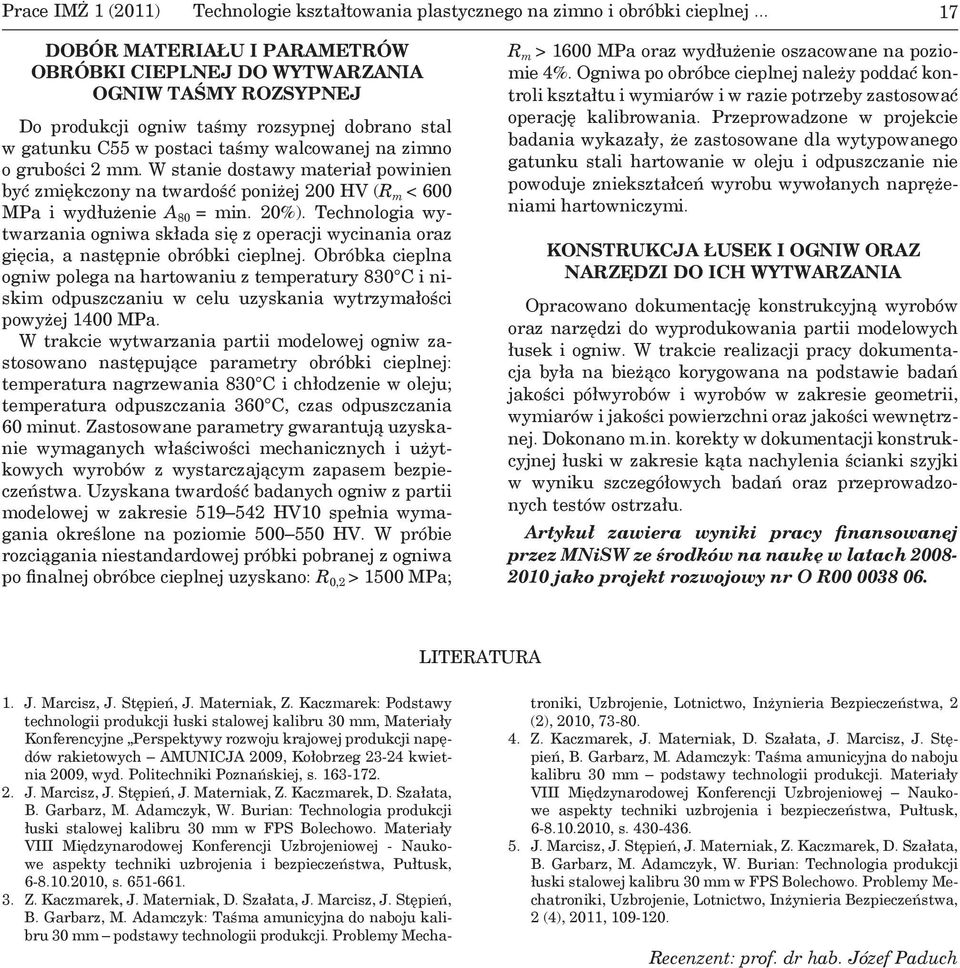 mm. W stanie dostawy materiał powinien być zmiękczony na twardość poniżej 200 HV (R m < 600 MPa i wydłużenie A 80 = min. 20%).