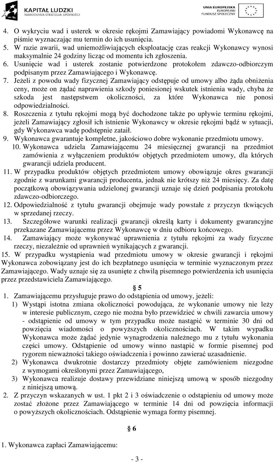 Usunięcie wad i usterek zostanie potwierdzone protokołem zdawczo-odbiorczym podpisanym przez Zamawiającego i Wykonawcę. 7.