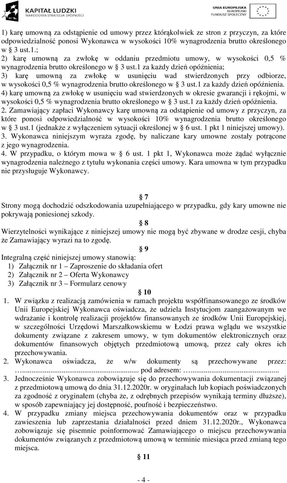 1 za każdy dzień opóźnienia. 2. Zamawiający zapłaci Wykonawcy karę umowną za odstąpienie od umowy z przyczyn, za które ponosi odpowiedzialność w wysokości 10% wynagrodzenia brutto określonego w 3 ust.