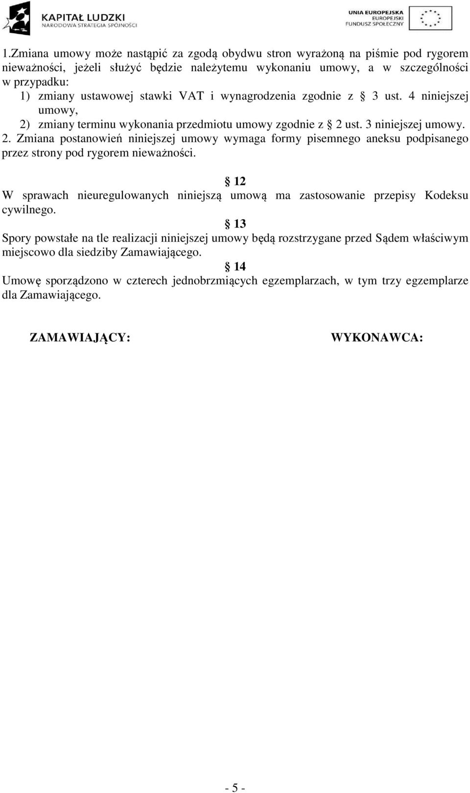 12 W sprawach nieuregulowanych niniejszą umową ma zastosowanie przepisy Kodeksu cywilnego.