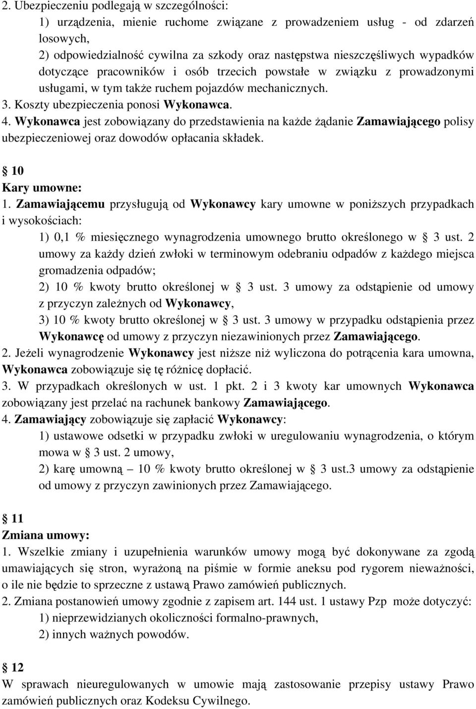 Wykonawca jest zobowiązany do przedstawienia na każde żądanie Zamawiającego polisy ubezpieczeniowej oraz dowodów opłacania składek. 10 Kary umowne: 1.