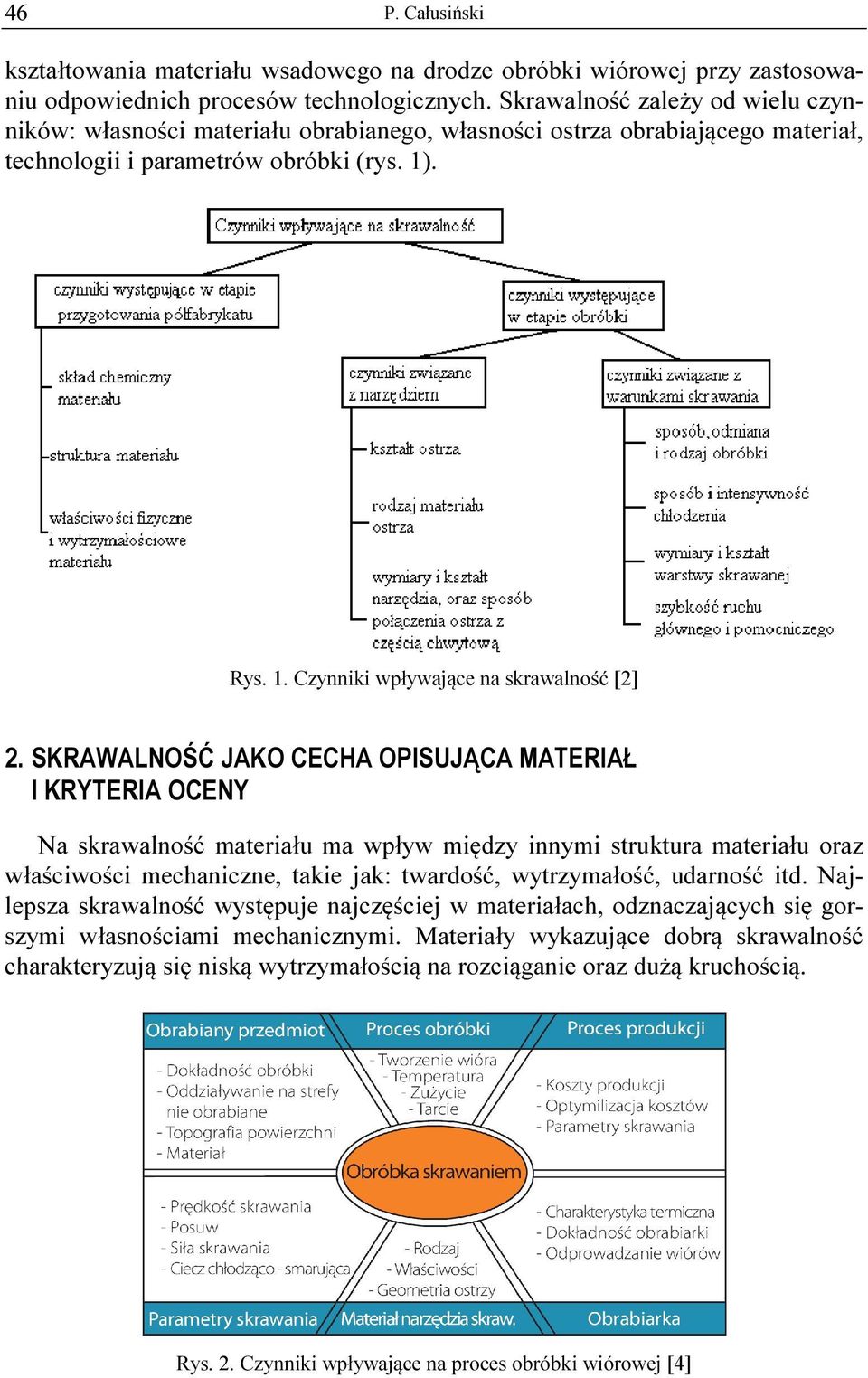 SKRAWALNOŚĆ JAKO CECHA OPISUJĄCA MATERIAŁ I KRYTERIA OCENY Na skrawalność materiału ma wpływ między innymi struktura materiału oraz właściwości mechaniczne, takie jak: twardość, wytrzymałość,