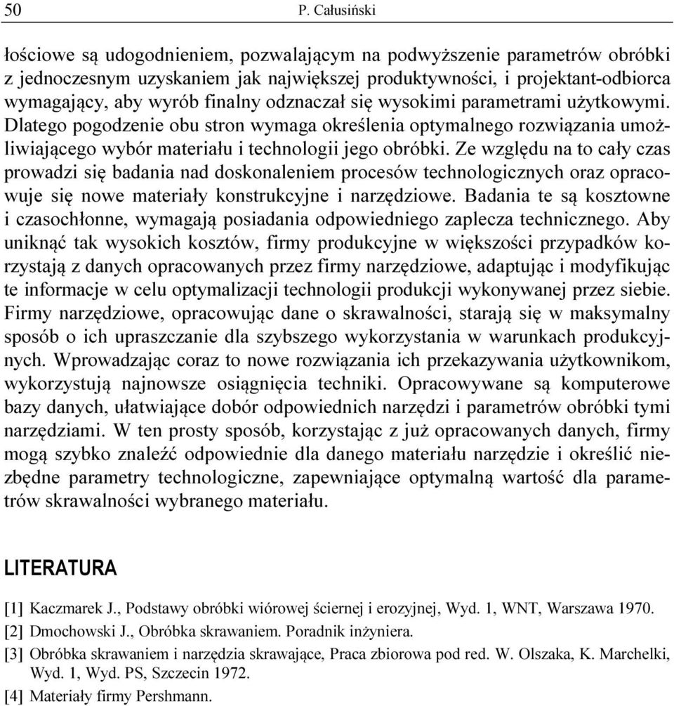 Ze względu na to cały czas prowadzi się badania nad doskonaleniem procesów technologicznych oraz opracowuje się nowe materiały konstrukcyjne i narzędziowe.