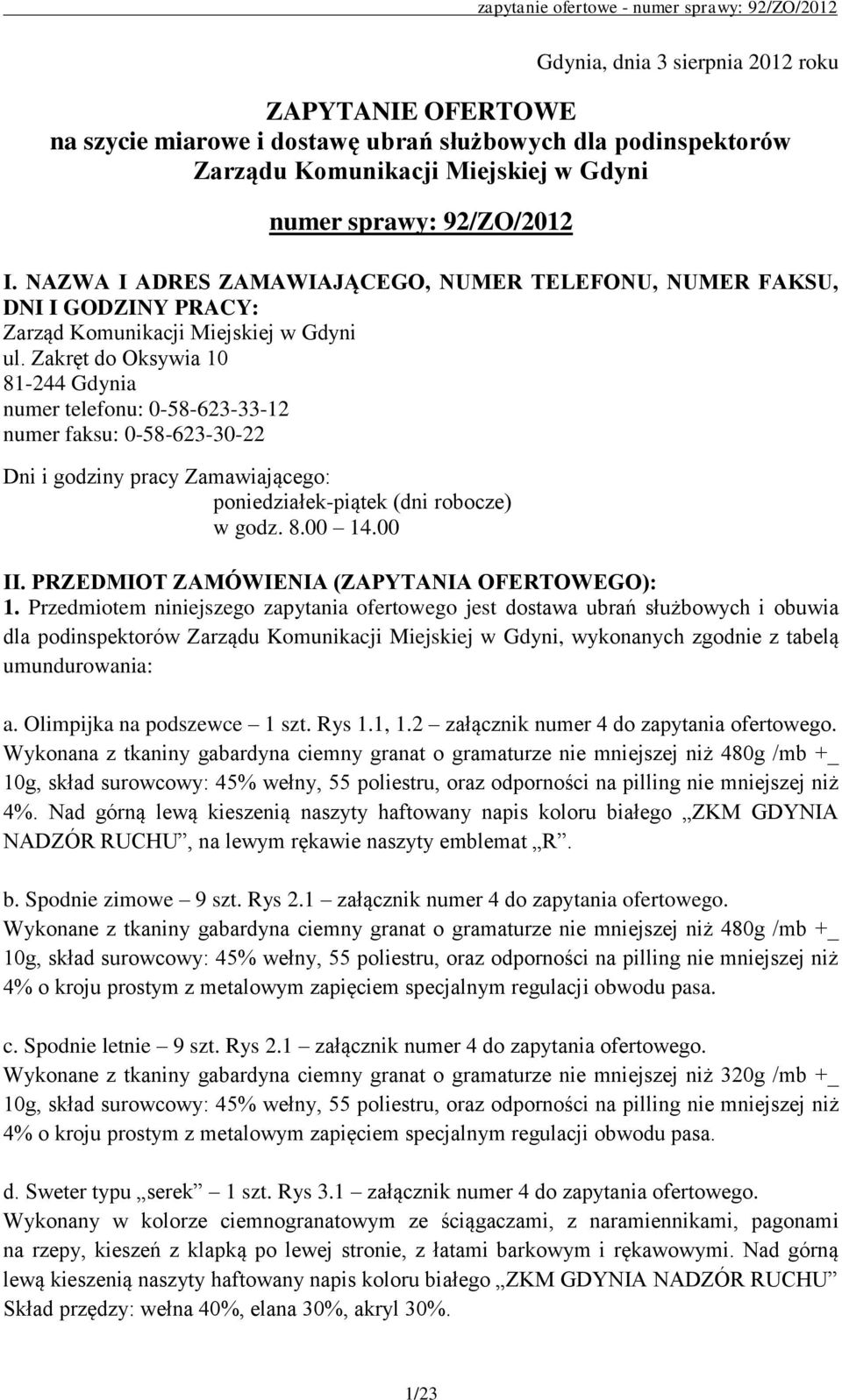 Zakręt do Oksywia 10 81-244 Gdynia numer telefonu: 0-58-623-33-12 numer faksu: 0-58-623-30-22 Dni i godziny pracy Zamawiającego: poniedziałek-piątek (dni robocze) w godz. 8.00 14.00 II.