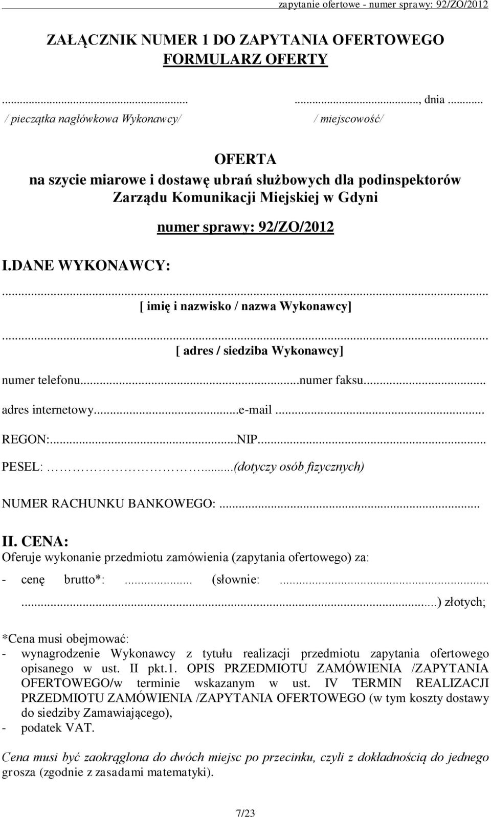 DANE WYKONAWCY: numer sprawy: 92/ZO/2012... [ imię i nazwisko / nazwa Wykonawcy]... [ adres / siedziba Wykonawcy] numer telefonu...numer faksu... adres internetowy...e-mail... REGON:...NIP... PESEL:.