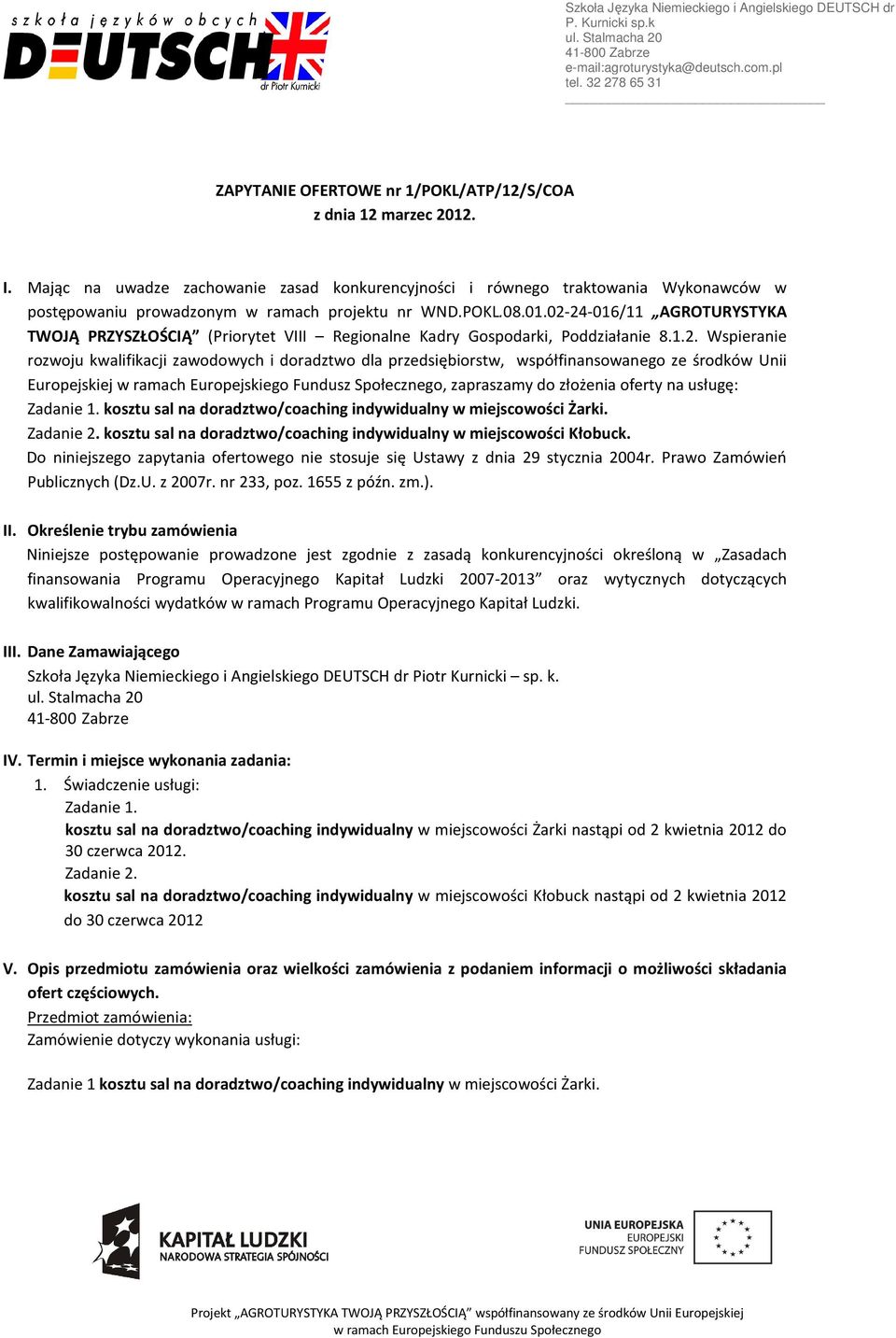 02-24-016/11 AGROTURYSTYKA TWOJĄ PRZYSZŁOŚCIĄ (Priorytet VIII Regionalne Kadry Gospodarki, Poddziałanie 8.1.2. Wspieranie rozwoju kwalifikacji zawodowych i doradztwo dla przedsiębiorstw,