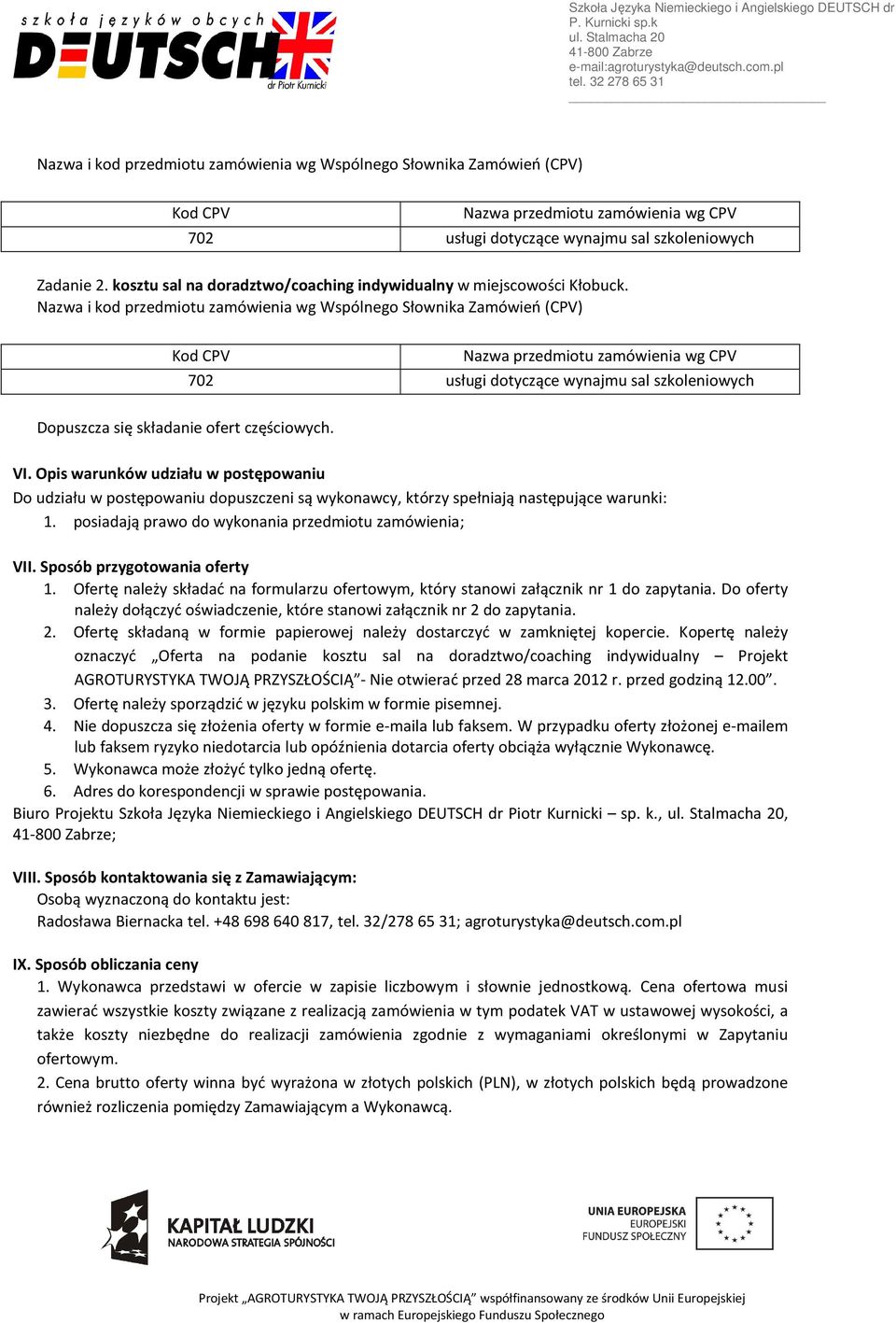 Nazwa i kod przedmiotu zamówienia wg Wspólnego Słownika Zamówień (CPV) Kod CPV Nazwa przedmiotu zamówienia wg CPV 702 usługi dotyczące wynajmu sal szkoleniowych Dopuszcza się składanie ofert