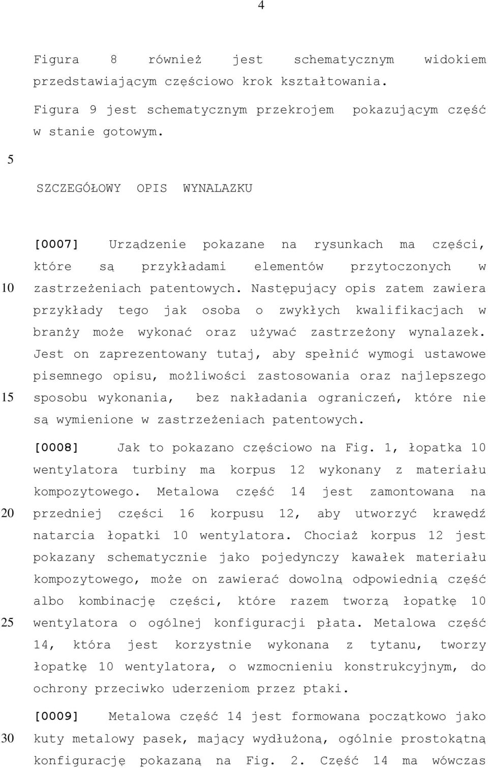 Następujący opis zatem zawiera przykłady tego jak osoba o zwykłych kwalifikacjach w branży może wykonać oraz używać zastrzeżony wynalazek.