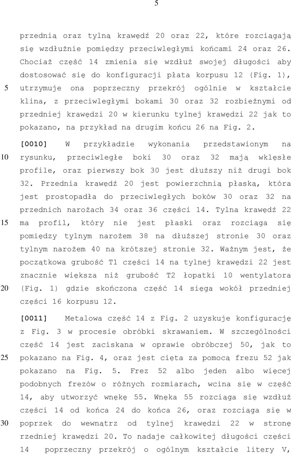 1), utrzymuje ona poprzeczny przekrój ogólnie w kształcie klina, z przeciwległymi bokami 30 oraz 32 rozbieżnymi od przedniej krawędzi w kierunku tylnej krawędzi 22 jak to pokazano, na przykład na