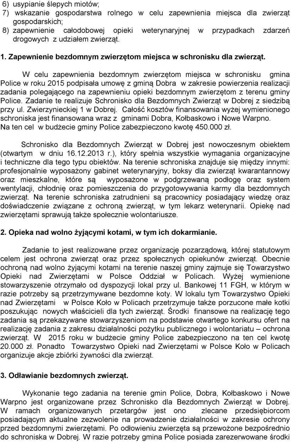 W celu zapewnienia bezdomnym zwierzętom miejsca w schronisku gmina Police w roku 2015 podpisała umowę z gminą Dobra w zakresie powierzenia realizacji zadania polegającego na zapewnieniu opieki