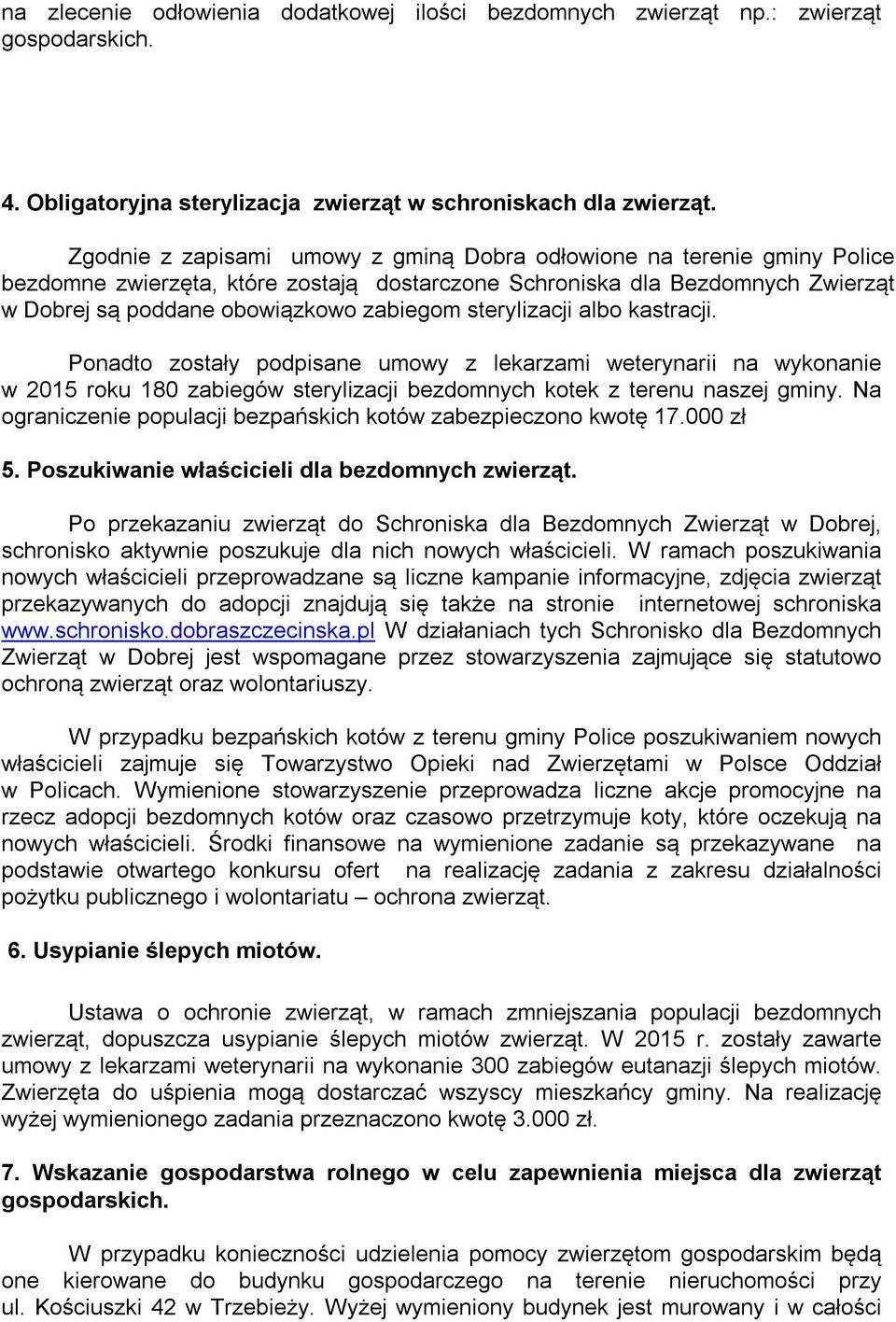 sterylizacji albo kastracji. Ponadto zostały podpisane umowy z lekarzami weterynarii na wykonanie w 2015 roku 180 zabiegów sterylizacji bezdomnych kotek z terenu naszej gminy.