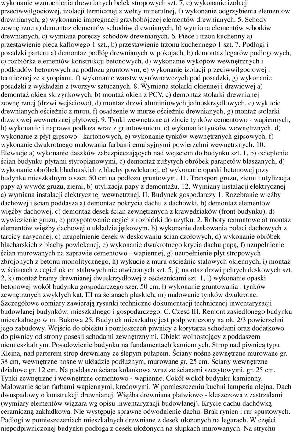 Schody zewnętrzne a) demontaż elementów schodów drewnianych, b) wymiana elementów schodów drewnianych, c) wymiana poręczy schodów drewnianych. 6.