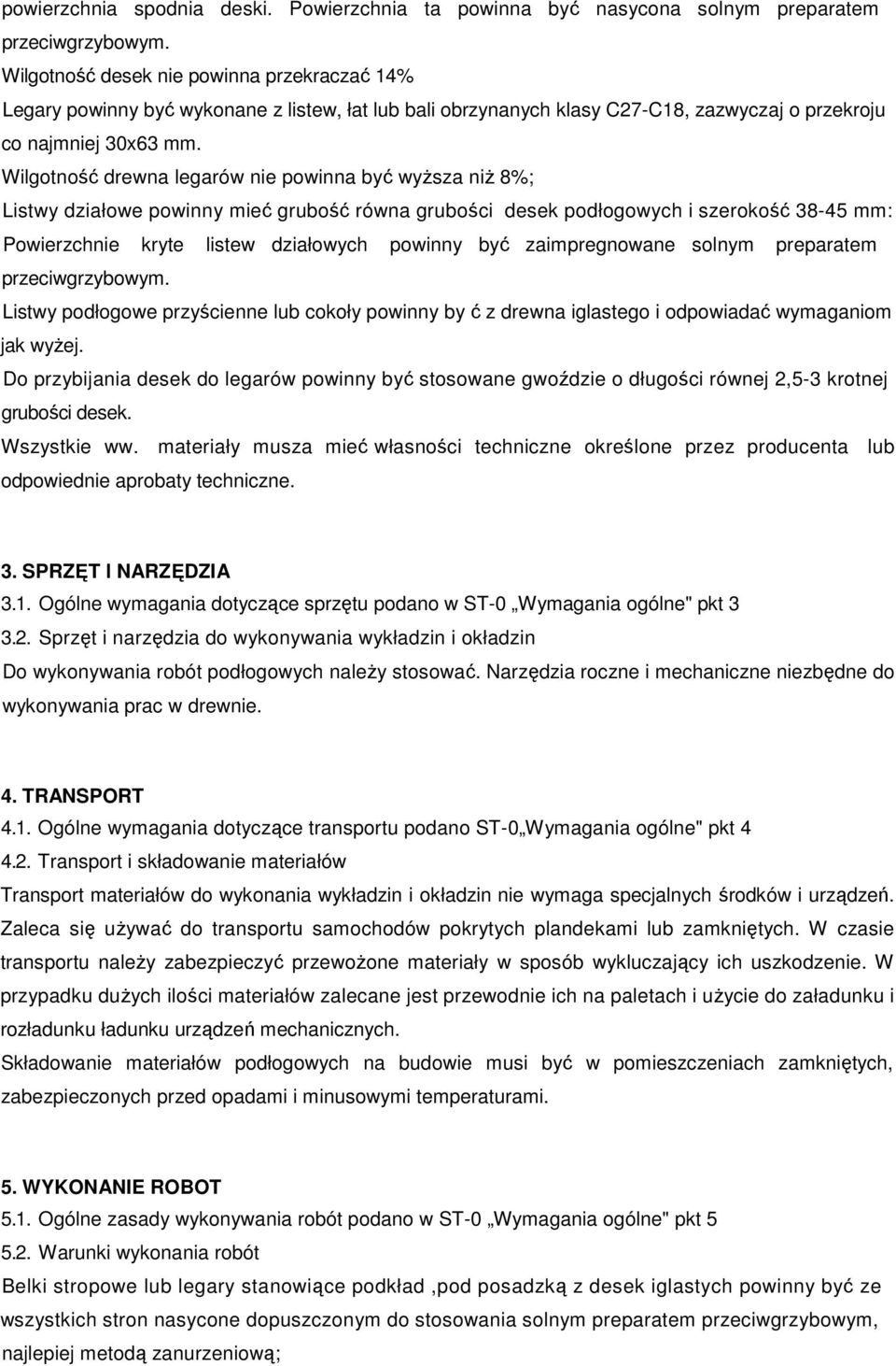 Wilgotność drewna legarów nie powinna być wyŝsza niŝ 8%; Listwy działowe powinny mieć grubość równa grubości desek podłogowych i szerokość 38-45 mm: Powierzchnie kryte listew działowych powinny być
