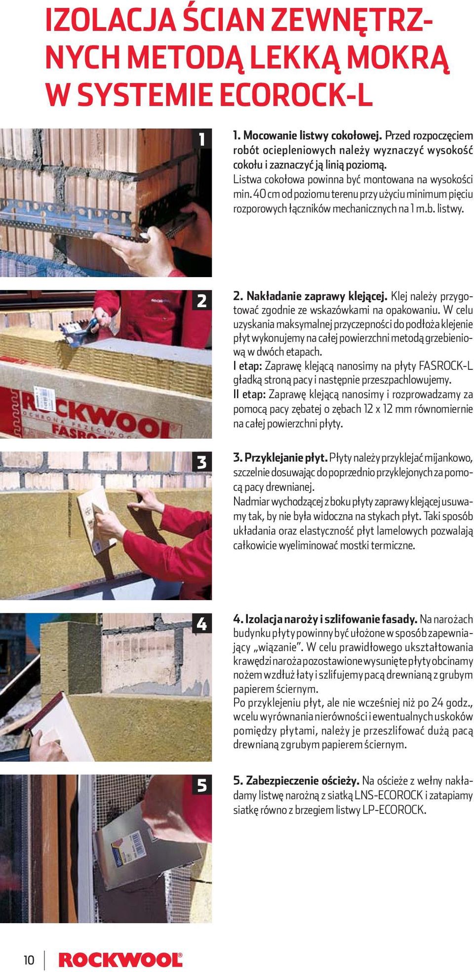 40 cm od poziomu terenu przy użyciu minimum pięciu rozporowych łączników mechanicznych na 1 m.b. listwy. 2 3 2. Nakładanie zaprawy klejącej.