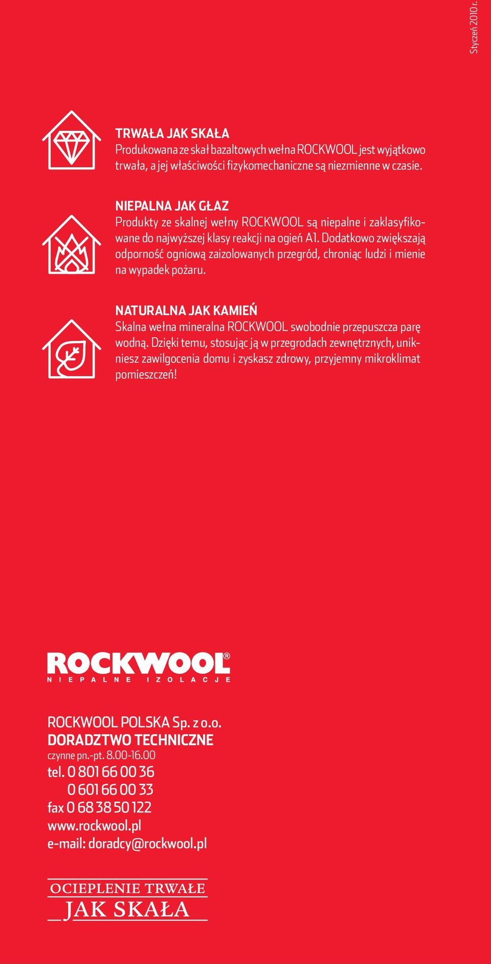 Dodatkowo zwiększają odporność ogniową zaizolowanych przegród, chroniąc ludzi i mienie na wypadek pożaru. NATURALNA JAK KAMIEŃ Skalna wełna mineralna ROCKWOOL swobodnie przepuszcza parę wodną.
