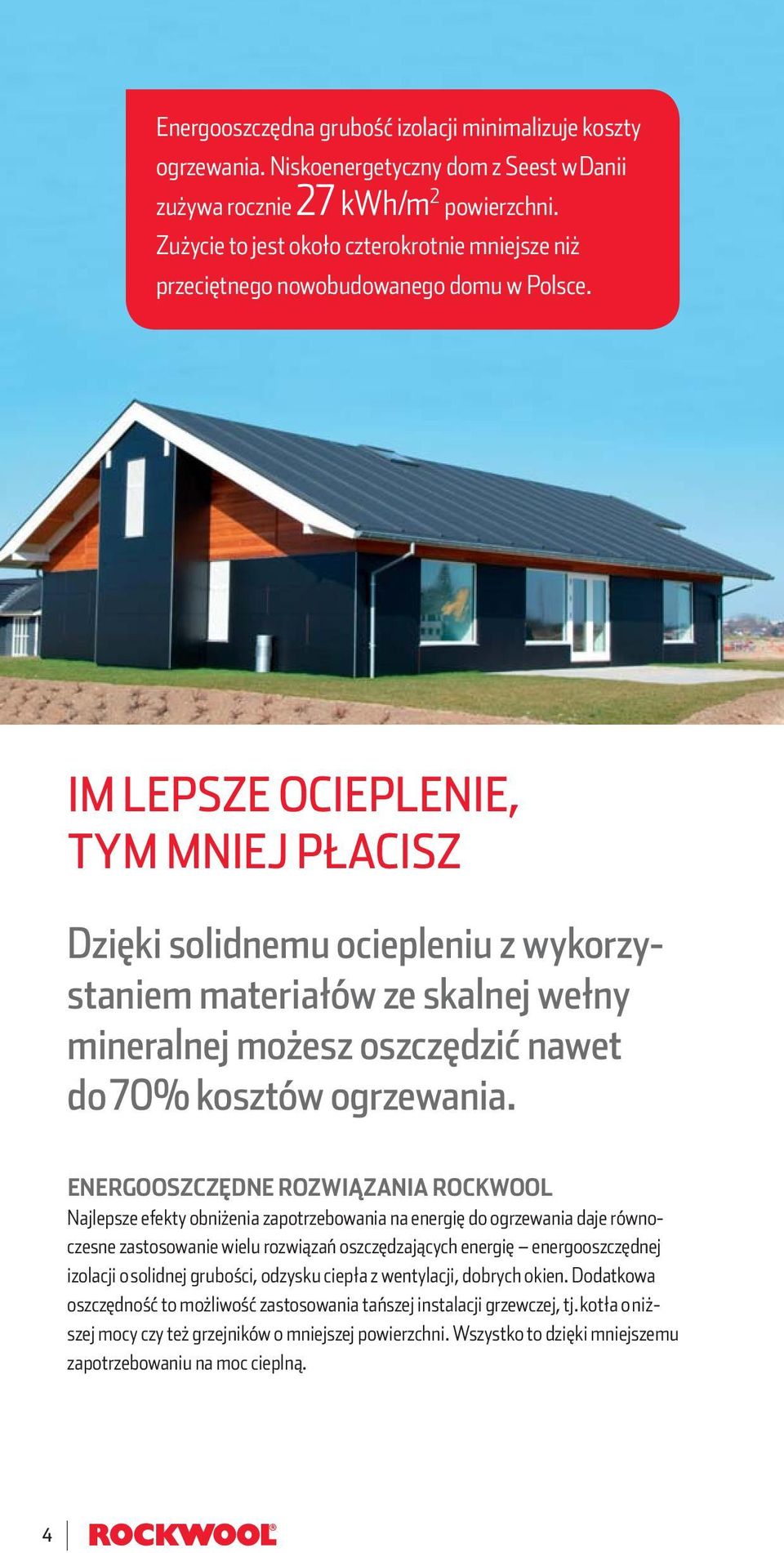 IM LEPSZE OCIEPLENIE, TYM MNIEJ PŁACISZ Dzięki solidnemu ociepleniu z wykorzystaniem materiałów ze skalnej wełny mineralnej możesz oszczędzić nawet do 70% kosztów ogrzewania.