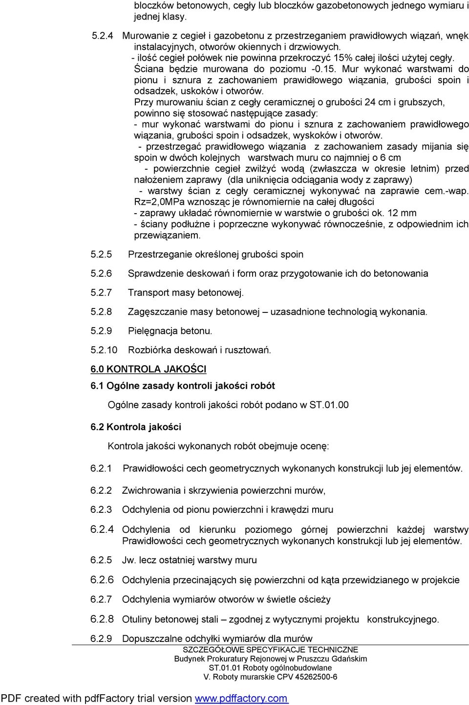ilość cegieł połówek nie powinna przekroczyć 15% całej ilości użytej cegły. Ściana będzie murowana do poziomu 0.15. Mur wykonać warstwami do pionu i sznura z zachowaniem prawidłowego wiązania, grubości spoin i odsadzek, uskoków i otworów.