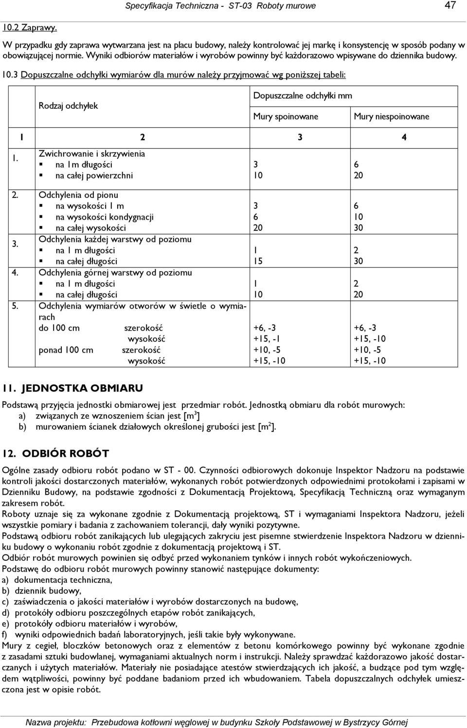 Wyniki odbiorów materiałów i wyrobów powinny być kaŝdorazowo wpisywane do dziennika budowy. 10.