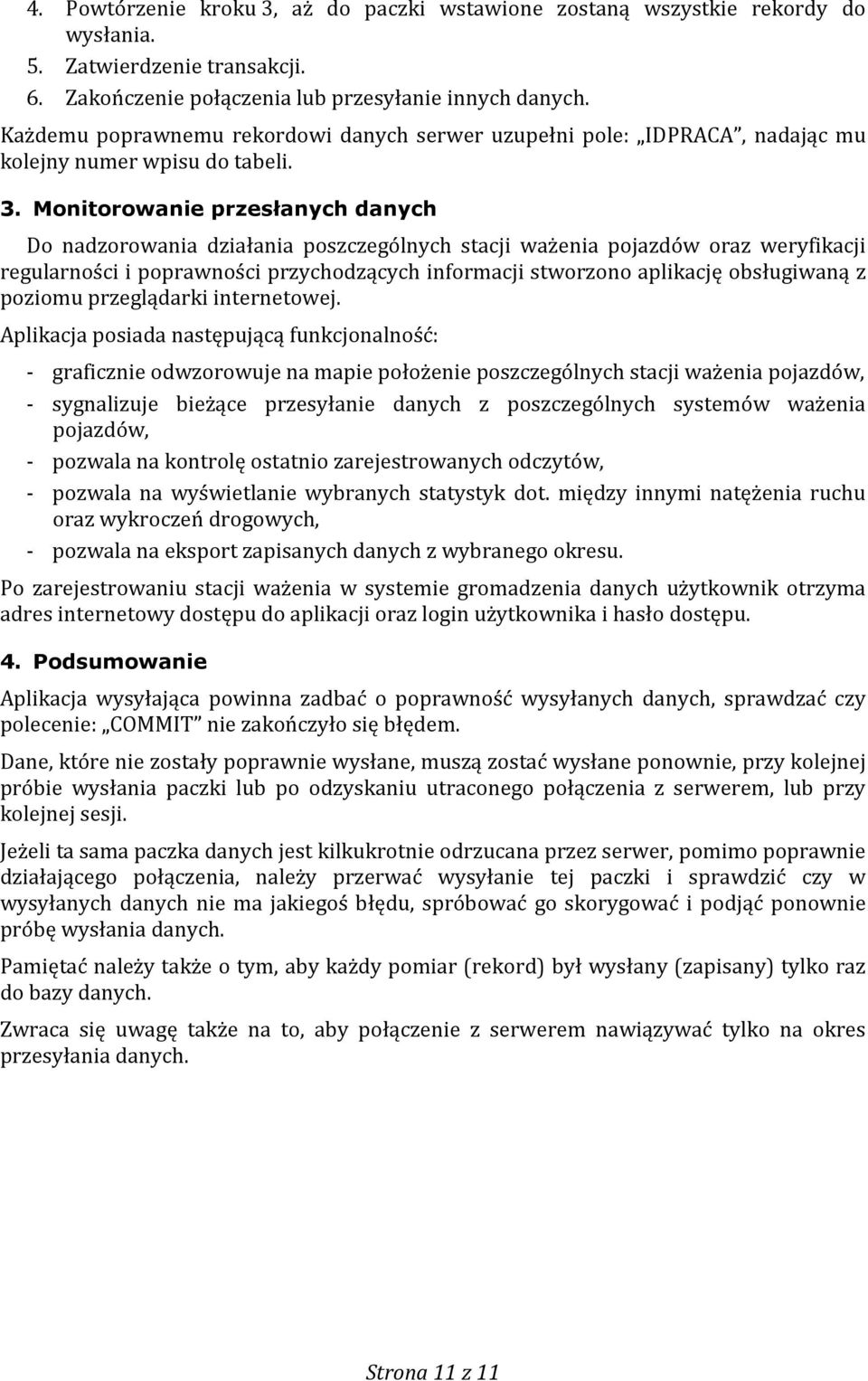 Monitorowanie przesłanych danych Do nadzorowania działania poszczególnych stacji ważenia pojazdów oraz weryfikacji regularności i poprawności przychodzących informacji stworzono aplikację obsługiwaną