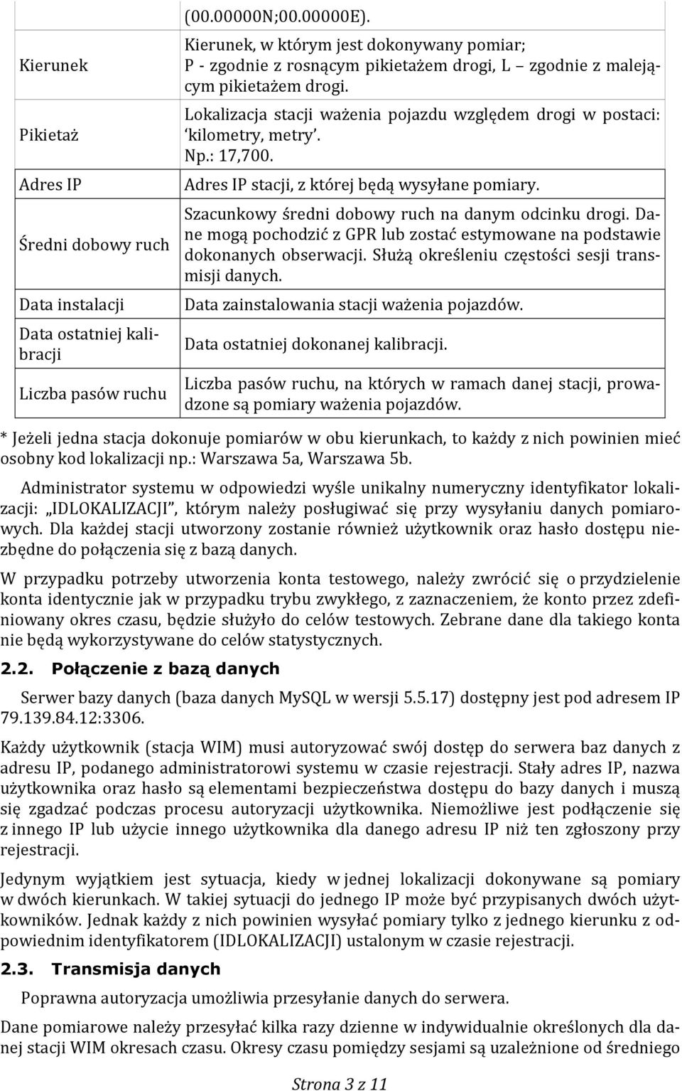 Lokalizacja stacji ważenia pojazdu względem drogi w postaci: kilometry, metry. Np.: 17,700. Adres IP stacji, z której będą wysyłane pomiary. Szacunkowy średni dobowy ruch na danym odcinku drogi.