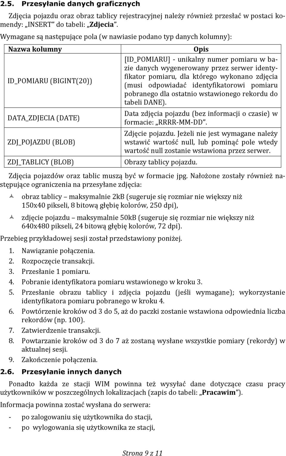 pomiaru w bazie danych wygenerowany przez serwer identyfikator pomiaru, dla którego wykonano zdjęcia (musi odpowiadać identyfikatorowi pomiaru pobranego dla ostatnio wstawionego rekordu do tabeli