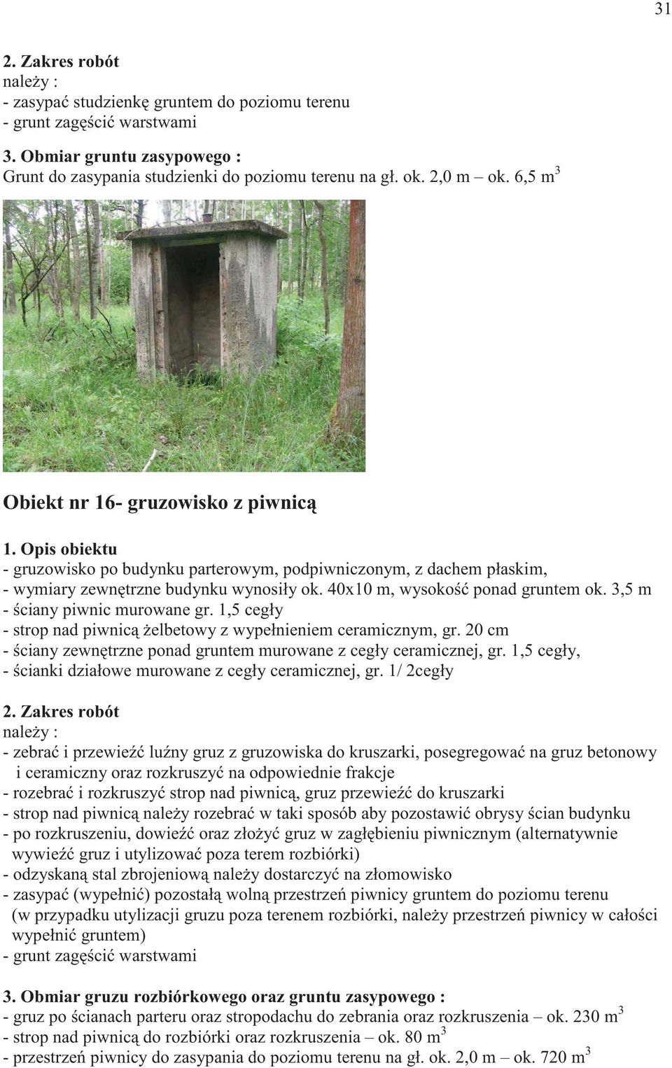 3,5 m - ciany piwnic murowane gr. 1,5 cegły - strop nad piwnic elbetowy z wypełnieniem ceramicznym, gr. 20 cm - ciany zewn trzne ponad gruntem murowane z cegły ceramicznej, gr.