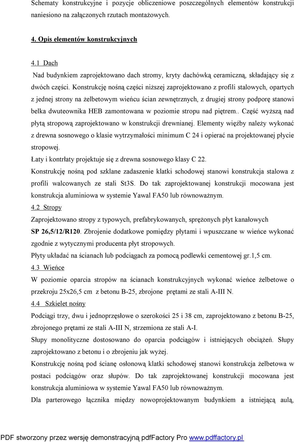 Konstrukcję nośną części niższej zaprojektowano z profili stalowych, opartych z jednej strony na żelbetowym wieńcu ścian zewnętrznych, z drugiej strony podporę stanowi belka dwuteownika HEB