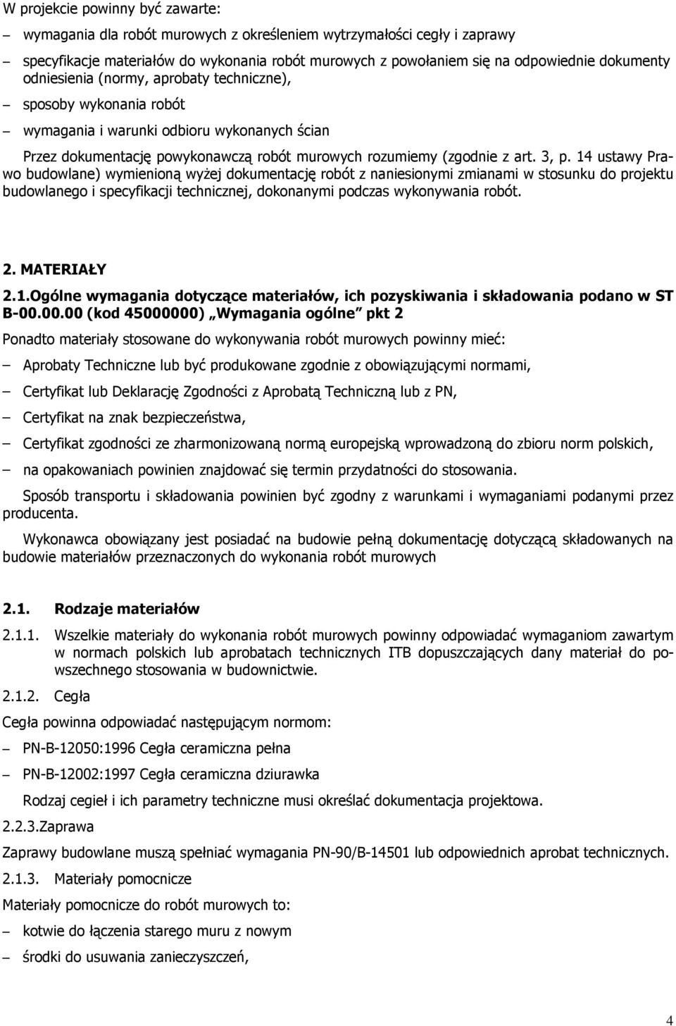 14 ustawy Prawo budowlane) wymienioną wyŝej dokumentację robót z naniesionymi zmianami w stosunku do projektu budowlanego i specyfikacji technicznej, dokonanymi podczas wykonywania robót. 2.