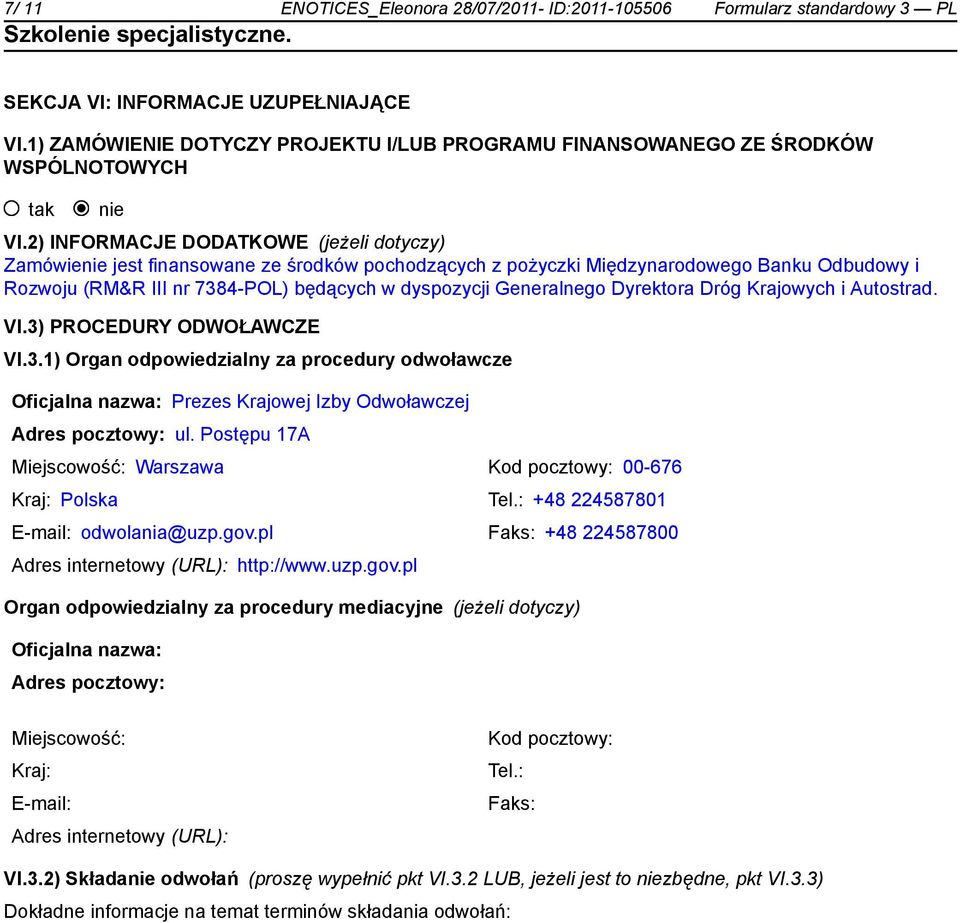 2) INFORMACJE DODATKOWE (jeżeli dotyczy) Zamówienie jest finansowane ze środków pochodzących z pożyczki Międzynarodowego Banku Odbudowy i Rozwoju (RM&R III nr 7384-POL) będących w dyspozycji
