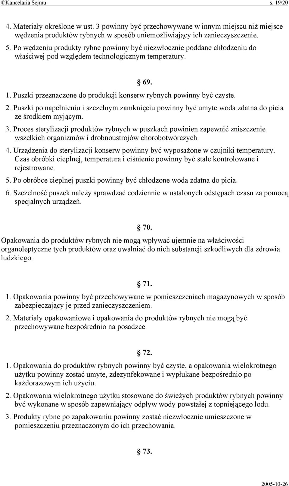 Puszki przeznaczone do produkcji konserw rybnych powinny być czyste. 2. Puszki po napełnieniu i szczelnym zamknięciu powinny być umyte woda zdatna do picia ze środkiem myjącym. 3.