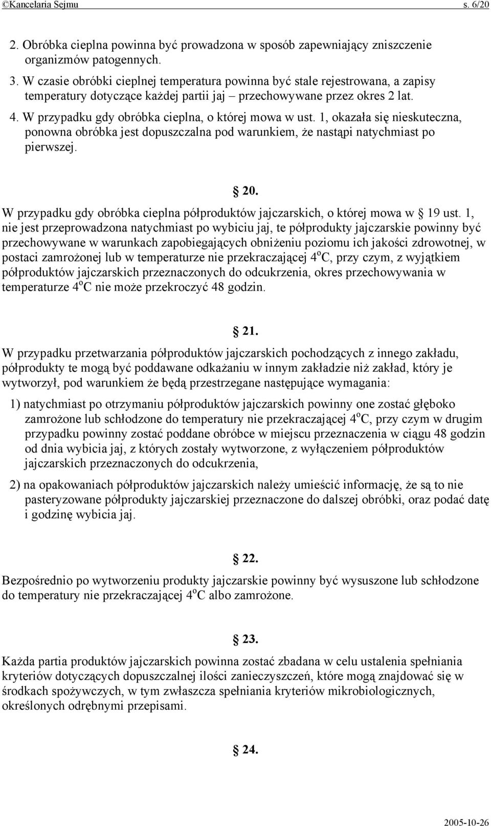 W przypadku gdy obróbka cieplna, o której mowa w ust. 1, okazała się nieskuteczna, ponowna obróbka jest dopuszczalna pod warunkiem, że nastąpi natychmiast po pierwszej. 20.