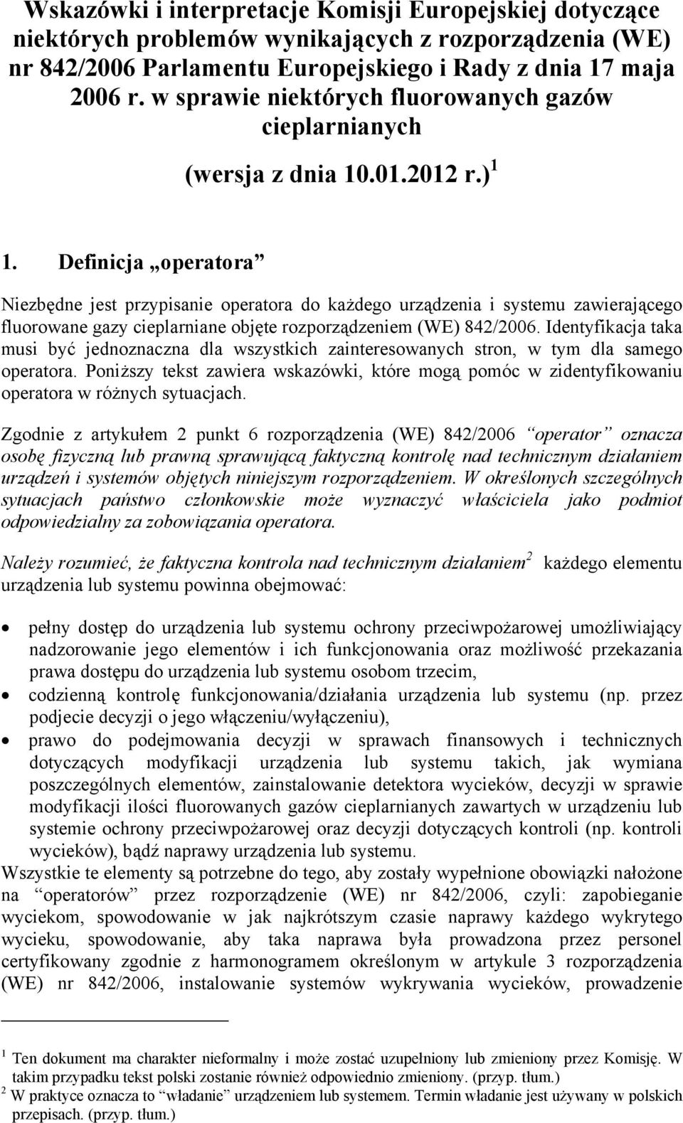 Definicja operatora Niezbędne jest przypisanie operatora do każdego urządzenia i systemu zawierającego fluorowane gazy cieplarniane objęte rozporządzeniem (WE) 842/2006.