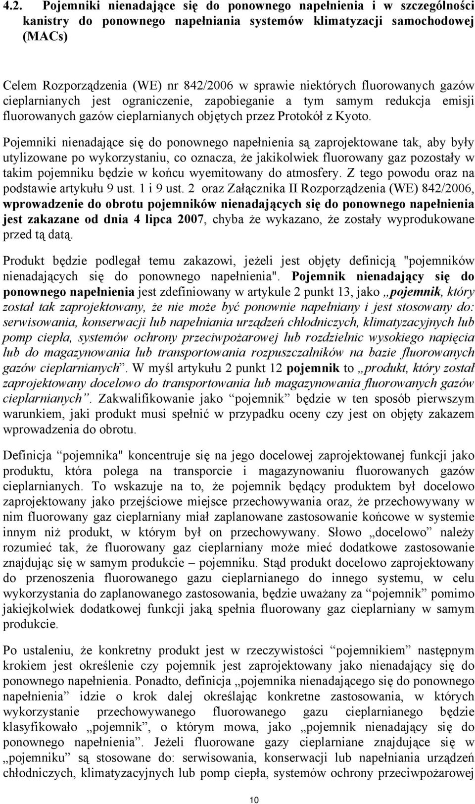 Pojemniki nienadające się do ponownego napełnienia są zaprojektowane tak, aby były utylizowane po wykorzystaniu, co oznacza, że jakikolwiek fluorowany gaz pozostały w takim pojemniku będzie w końcu