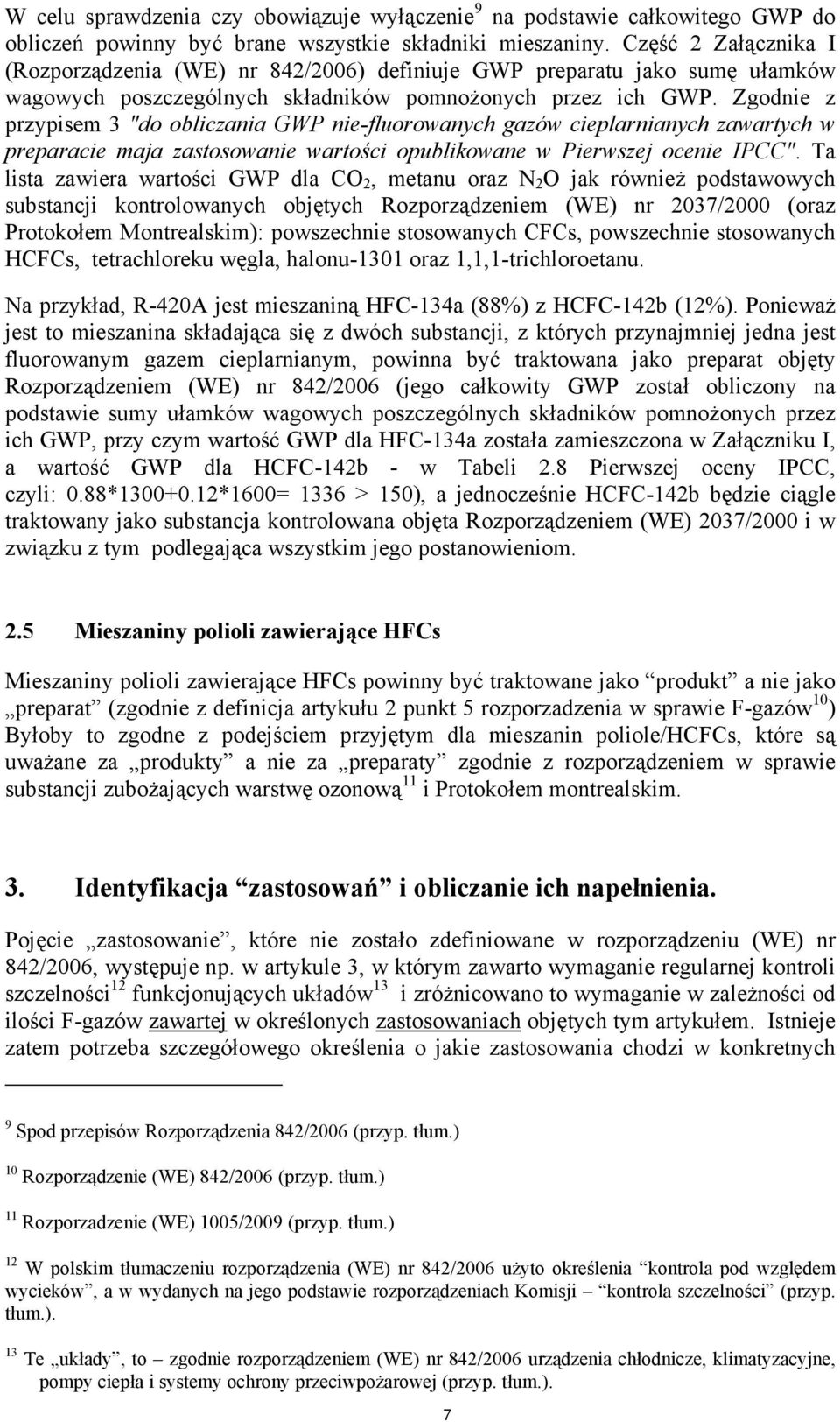 Zgodnie z przypisem 3 "do obliczania GWP nie-fluorowanych gazów cieplarnianych zawartych w preparacie maja zastosowanie wartości opublikowane w Pierwszej ocenie IPCC".