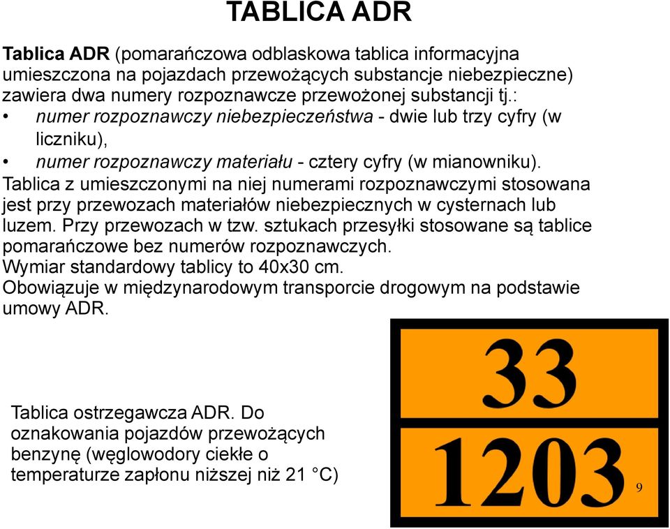 Tablica z umieszczonymi na niej numerami rozpoznawczymi stosowana jest przy przewozach materiałów niebezpiecznych w cysternach lub luzem. Przy przewozach w tzw.