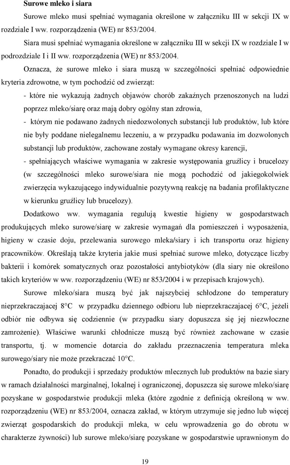 Oznacza, że surowe mleko i siara muszą w szczególności spełniać odpowiednie kryteria zdrowotne, w tym pochodzić od zwierząt: - które nie wykazują żadnych objawów chorób zakaźnych przenoszonych na