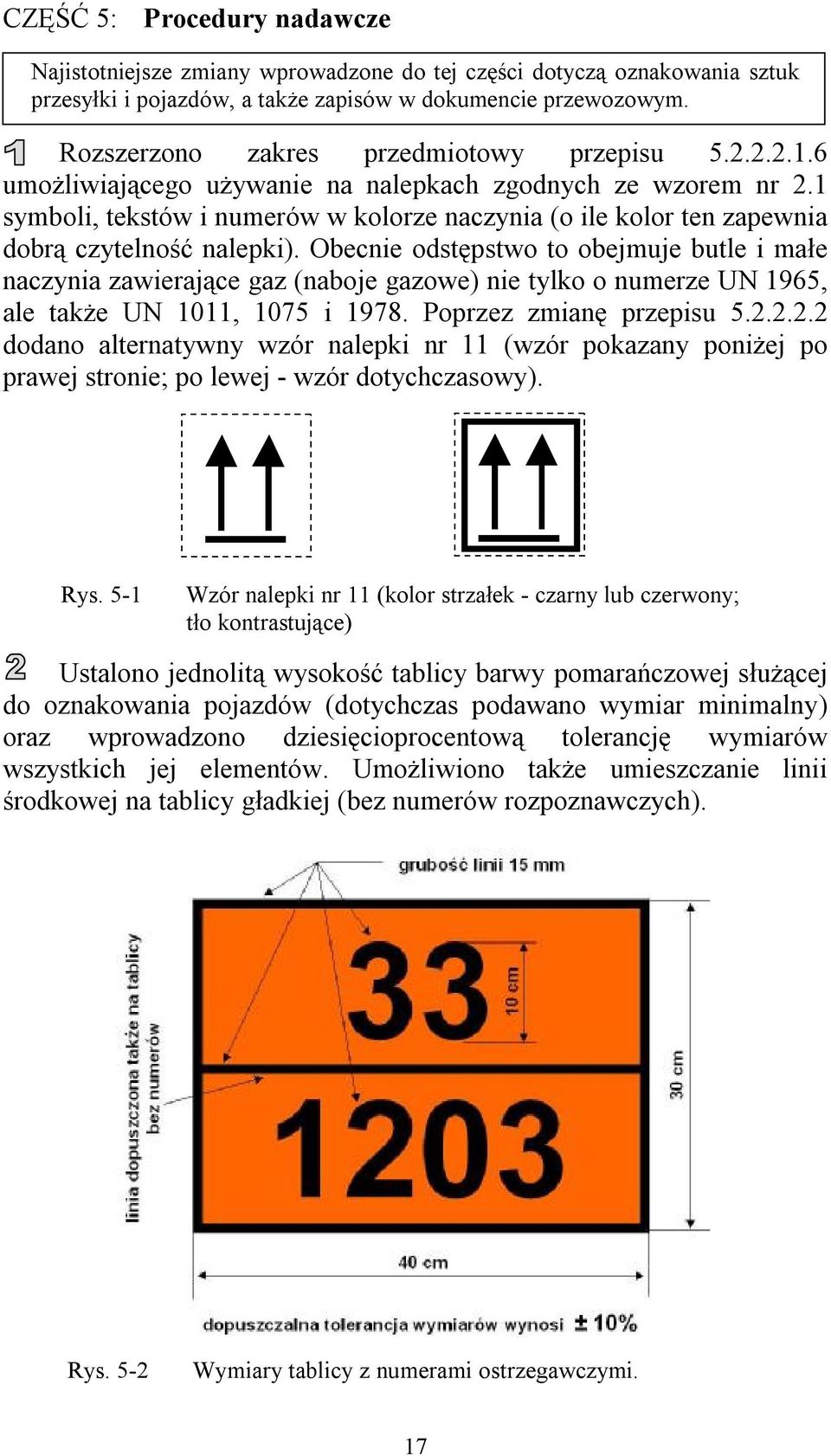 Obecnie odstępstwo to obejmuje butle i młe nczyni zwierjące gz (nboje gzowe) nie tylko o numerze UN 1965, le tkże UN 1011, 1075 i 1978. Poprzez zminę przepisu 5.2.