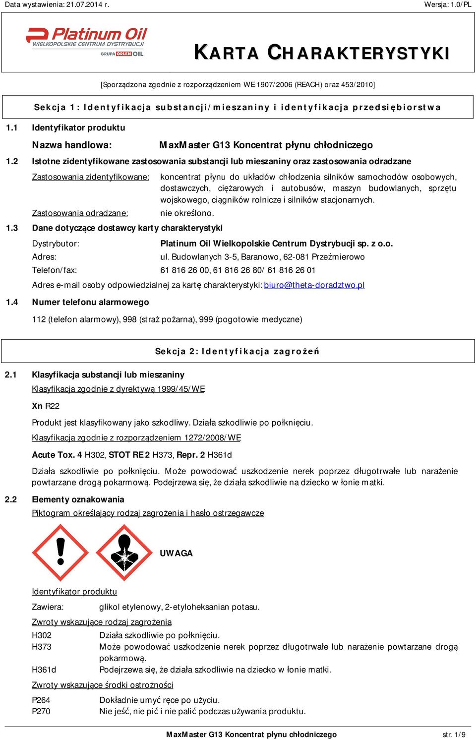 2 Istotne zidentyfikowane zastosowania substancji lub mieszaniny oraz zastosowania odradzane Zastosowania zidentyfikowane: Zastosowania odradzane: koncentrat p ynu do uk adów ch odzenia silników