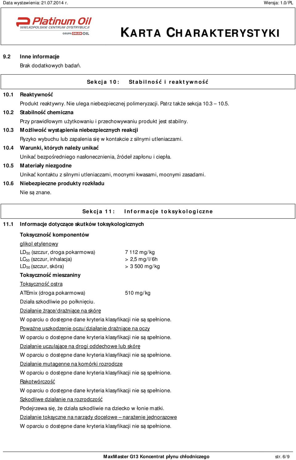 4 Warunki, których nale y unika Unika bezpo redniego nas onecznienia, róde zap onu i ciep a. 10.5 Materia y niezgodne Unika kontaktu z silnymi utleniaczami, mocnymi kwasami, mocnymi zasadami. 10.6 Niebezpieczne produkty rozk adu Nie s znane.