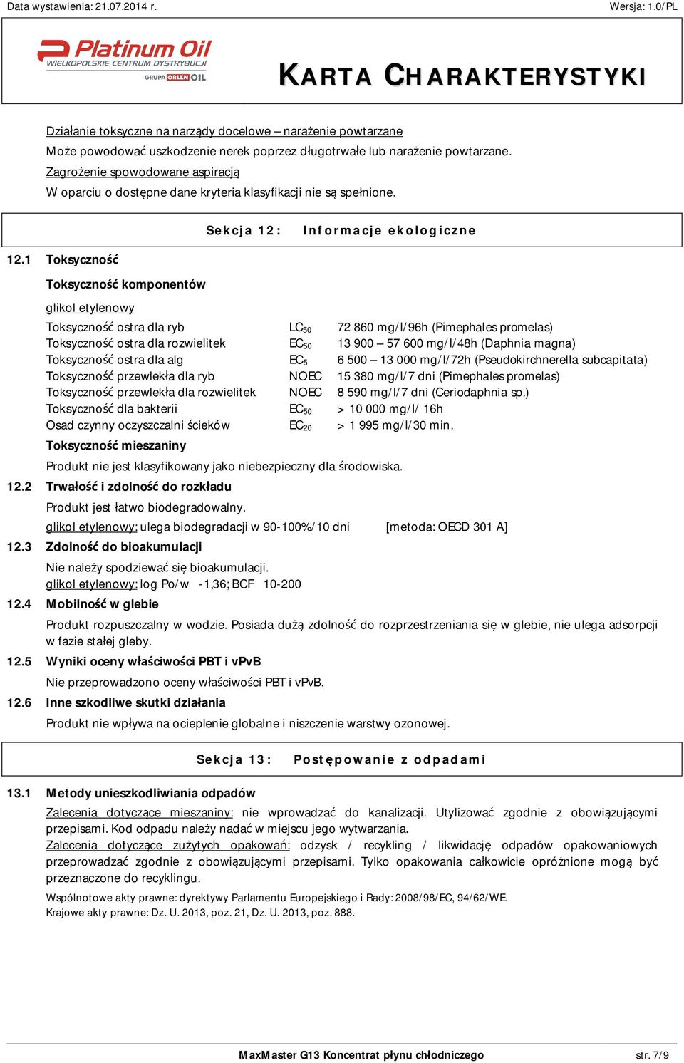 1 Toksyczno Toksyczno komponentów glikol etylenowy Toksyczno ostra dla ryb LC 50 72 860 mg/l/96h (Pimephales promelas) Toksyczno ostra dla rozwielitek EC 50 13 900 57 600 mg/l/48h (Daphnia magna)
