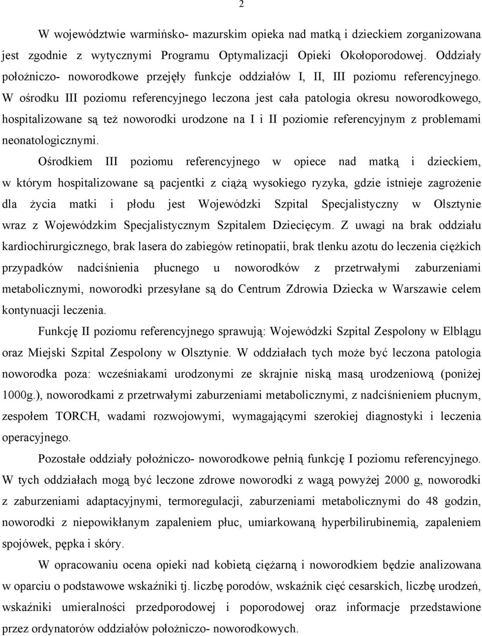 W ośrodku III poziomu referencyjnego leczona jest cała patologia okresu noworodkowego, hospitalizowane są też noworodki urodzone na I i II poziomie referencyjnym z problemami neonatologicznymi.